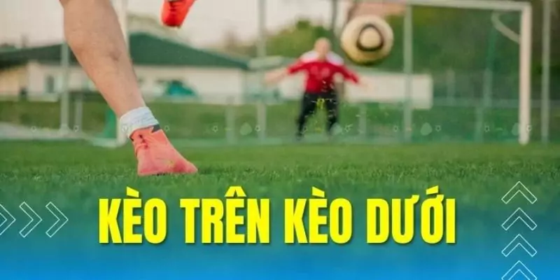 Kèo Trên Kèo Dưới - Bí Kíp Thắng Lớn Trong Cá Cược Thể Thao